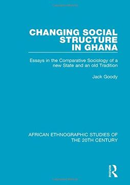 portada African Ethnographic Studies of the 20Th Century: Changing Social Structure in Ghana: Essays in the Comparative Sociology of a new State and an old Tradition (Volume 32) (en Inglés)