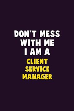 portada Don't Mess With me, i am a Client Service Manager: 6x9 Career Pride 120 Pages Writing Nots (en Inglés)