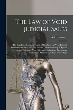 portada The Law of Void Judicial Sales; the Legal and Equitable Rights of Purchasers at Void Judicial, Execution and Probate Sales, and the Constitutionality (en Inglés)