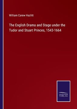 portada The English Drama and Stage under the Tudor and Stuart Princes, 1543-1664 (en Inglés)