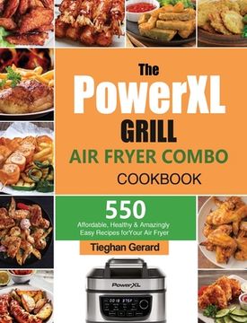 portada The PowerXL Grill Air Fryer Combo Cookbook: 550 Affordable, Healthy & Amazingly Easy Recipes for Your Air Fryer (in English)