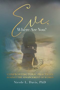 portada Eve, Where Are You?: Confronting Toxic Practices Against the Advancement of Women (in English)