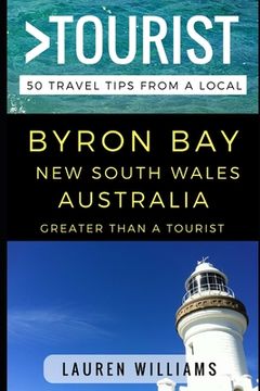 portada Greater Than a Tourist - Byron Bay New South Wales Australia: 50 Travel Tips from a Local (en Inglés)