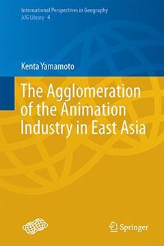portada The Agglomeration of the Animation Industry in East Asia (International Perspectives in Geography)