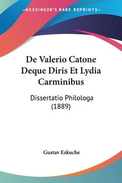 portada De Valerio Catone Deque Diris Et Lydia Carminibus: Dissertatio Philologa (1889) (en Latin)