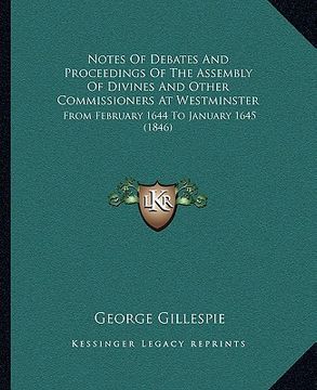 portada notes of debates and proceedings of the assembly of divines and other commissioners at westminster: from february 1644 to january 1645 (1846) (en Inglés)