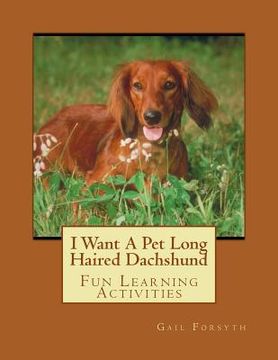 portada I Want A Pet Long Haired Dachshund: Fun Learning Activities (en Inglés)