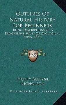 portada outlines of natural history for beginners: being descriptions of a progressive series of zoological types (1873) (en Inglés)