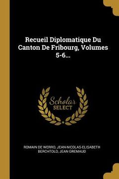 portada Recueil Diplomatique Du Canton De Fribourg, Volumes 5-6... (en Francés)