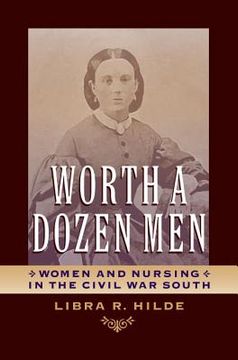 portada worth a dozen men: women and nursing in the civil war south (en Inglés)