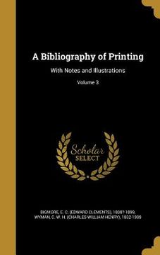 portada A Bibliography of Printing: With Notes and Illustrations; Volume 3 (en Inglés)