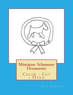 portada Miniature Schnauzer Ornaments: Color - Cut - Hang (en Inglés)