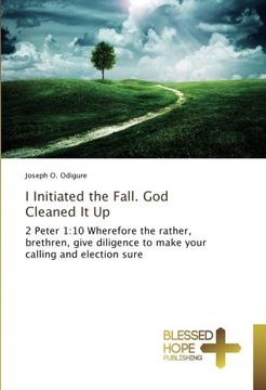portada I Initiated the Fall. God Cleaned It Up: 2 Peter 1:10 Wherefore the rather, brethren, give diligence to make your calling and election sure