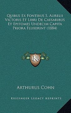 portada Quibus Ex Fontibus S. Aurelii Victoris Et Libri De Caesaribus Et Epitomes Undecim Capita Priora Fluxerint (1884) (en Latin)