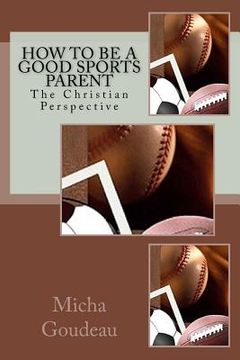 portada How to Be a Good Sports Parent: The Christian Perspective (in English)