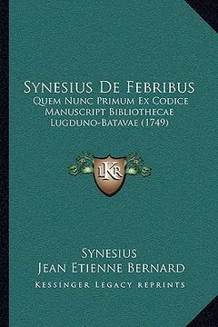 portada Synesius De Febribus: Quem Nunc Primum Ex Codice Manuscript Bibliothecae Lugduno-Batavae (1749) (in Latin)
