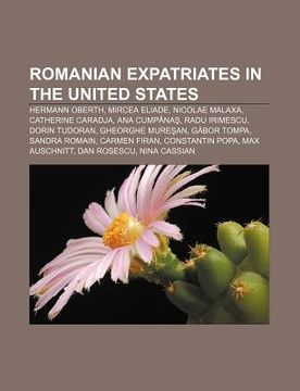 portada romanian expatriates in the united states: hermann oberth, mircea eliade, nicolae malaxa, catherine caradja, ana cump?na?, radu irimescu