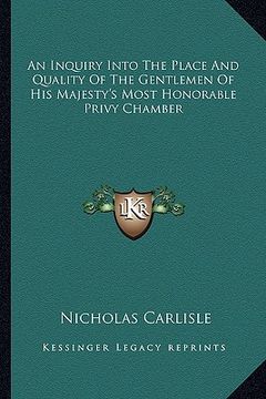 portada an inquiry into the place and quality of the gentlemen of his majesty's most honorable privy chamber (en Inglés)