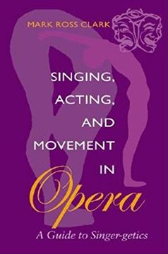 portada Singing, Acting, and Movement in Opera: A Guide to Singer-getics (en Inglés)