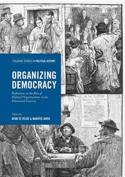 portada Organizing Democracy: Reflections on the Rise of Political Organizations in the Nineteenth Century (en Inglés)