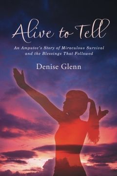 portada Alive to Tell: An Amputee's Story of Miraculous Survival and the Blessings That Followed