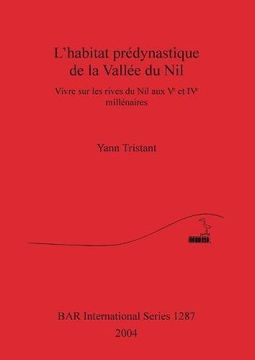 portada L'habitat prédynastique de la Vallée du Nil: Vivre sur les rives du Nil aux Ve et IVe millénaires: Vivre Sur Les Rives Du Nil Aux Ve Et IVe Millenaires (BAR International Series)