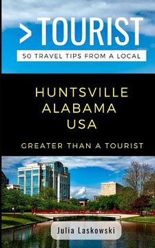 portada Greater Than a Tourist- Huntsville Alabama USA: 50 Travel Tips from a Local (en Inglés)