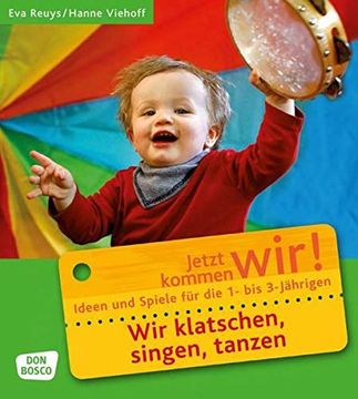 portada Wir Klatschen, Singen, Tanzen: Ideen und Spiele für die 1- bis 3-Jährigen. Jetzt Kommen Wir! (en Alemán)