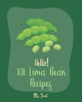 portada Hello! 101 Lima Bean Recipes: Best Lima Bean Cookbook Ever For Beginners [Bean Salad Recipes, Baked Bean Recipes, Vegan Casserole Book, Creamy Soup (en Inglés)