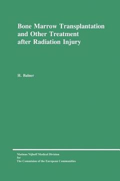 portada Bone Marrow Transplantation and Other Treatment After Radiation Injury: A Review Prepared for the Commission of the European Communities, Directorate-