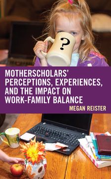 portada MotherScholars' Perceptions, Experiences, and the Impact on Work-Family Balance (in English)