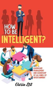 portada How to be Intelligent? Leadership, Management and Leadership of all Kinds of Entertainment 
