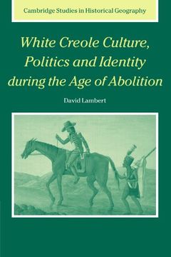portada White Creole Culture, Politics and Identity During the age of Abolition Paperback (Cambridge Studies in Historical Geography) 