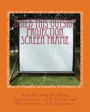 portada Build This Outside Projection Screen Frame: For an Outdoor Theatre