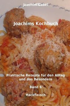 portada Joachims Kochbuch Band 6 Hackfleisch: Praktische Rezepte für den Alltag und das Besondere (en Alemán)