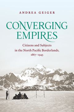 portada Converging Empires: Citizens and Subjects in the North Pacific Borderlands, 1867–1945 (The David j. Weber Series in the new Borderlands History) (en Inglés)