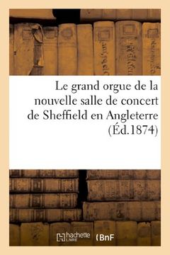 portada Le Grand Orgue de la Nouvelle Salle de Concert de Sheffield En Angleterre, Construit: Par Aristide Cavaillé-Coll À Paris (in French)