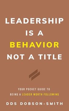 portada Leadership Is a Behavior Not a Title: Your Pocket Guide to Being a Leader Worth Following (en Inglés)