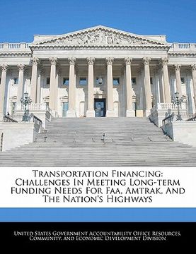 portada transportation financing: challenges in meeting long-term funding needs for faa, amtrak, and the nation's highways (en Inglés)