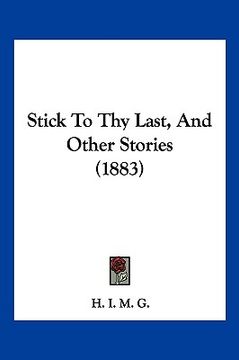 portada stick to thy last, and other stories (1883)