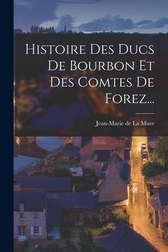 portada Histoire Des Ducs De Bourbon Et Des Comtes De Forez... (en Francés)