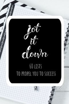 portada Jot it Down: 60 Lists to Propel You to Success: Create Lists to Unleash your Potential (in English)