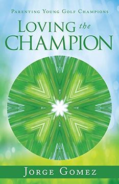 portada Loving the Champion: Parenting Young Golf Champions (in English)