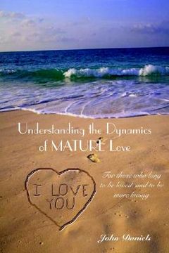 portada understanding the dynamics of mature love: for those who long to be loved, and to be more loving (en Inglés)