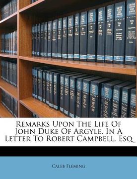 portada remarks upon the life of john duke of argyle. in a letter to robert campbell, esq