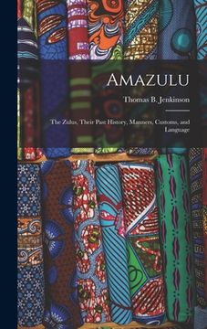 portada Amazulu: The Zulus, Their Past History, Manners, Customs, and Language