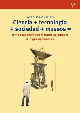 portada Ciencia+Tecnología+Sociedad+Museo=Cómo Conseguir que el Futuro se Parezca a lo que Esperamos (in Spanish)