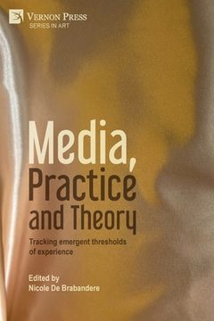 portada Media, Practice and Theory: Tracking emergent thresholds of experience