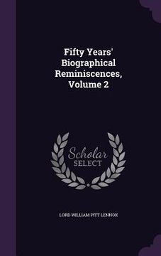 portada Fifty Years' Biographical Reminiscences, Volume 2 (en Inglés)