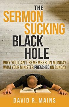 portada The Sermon Sucking Black Hole: Why You Can't Remember on Monday What Your Minister Preached on Sunday (Morgan James Faith)
